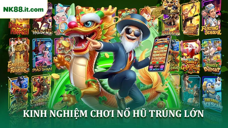 Kinh nghiệm chơi nổ hũ trúng lớn dễ áp dụng