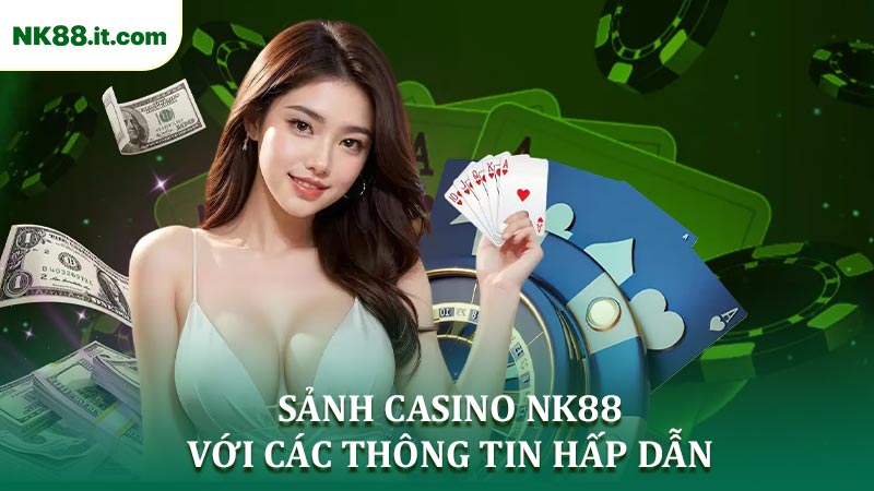 Sảnh Casino NK88 Với Các Thông Tin Hấp Dẫn