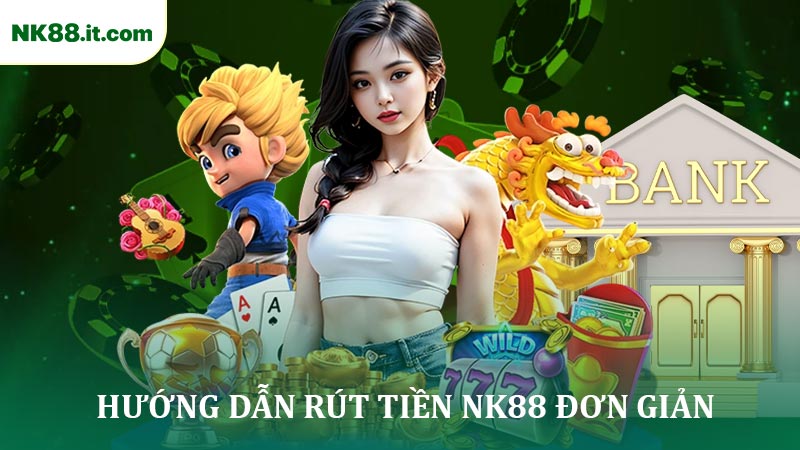 Hướng Dẫn Rút Tiền NK88 Đơn giản Cho Hội viên Mới