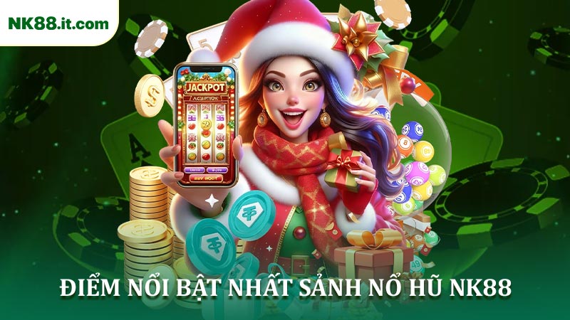 Điểm Nổi Bật Nhất Trong Sảnh Nổ Hũ NK88