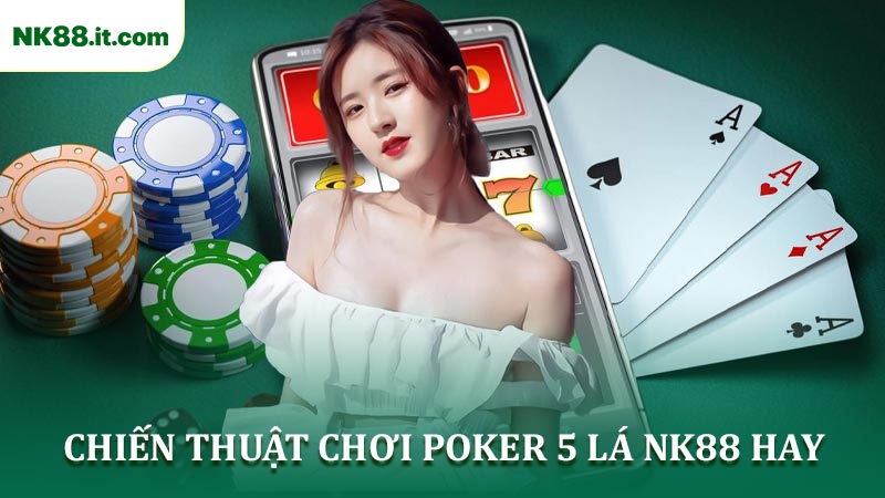 Chiến Thuật Chơi Poker 5 Lá NK88 Hay