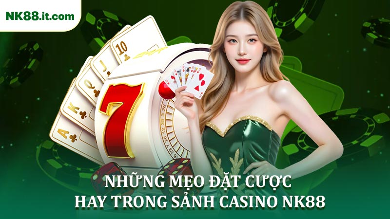 Những Mẹo Đặt Cược Hay Trong Sảnh Casino NK88