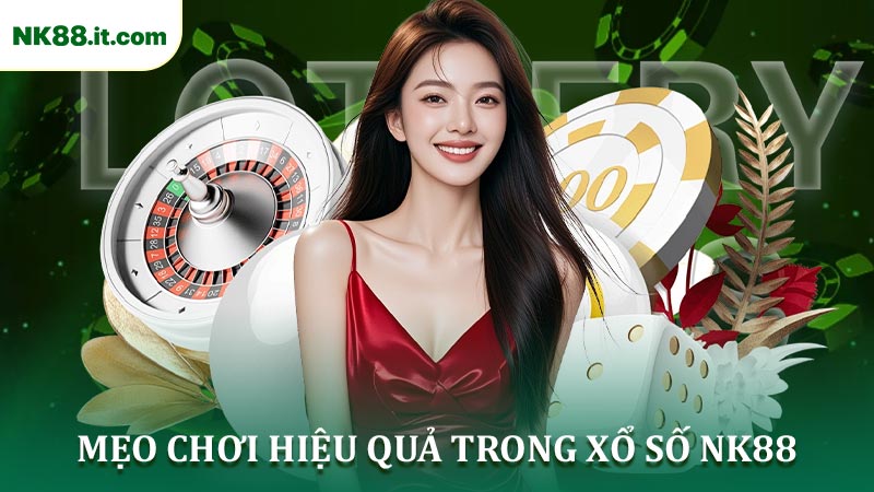 Mẹo Chơi Hiệu Quả Trong Xổ Số NK88