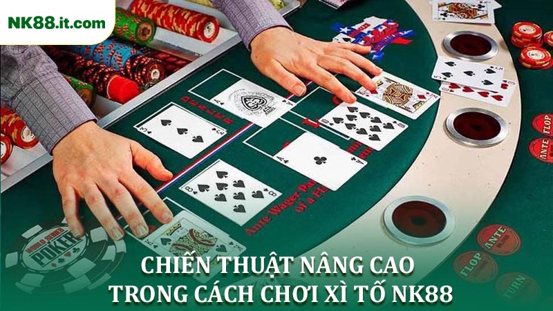 Chiến Thuật Nâng Cao Trong Cách Chơi Xì Tố NK88