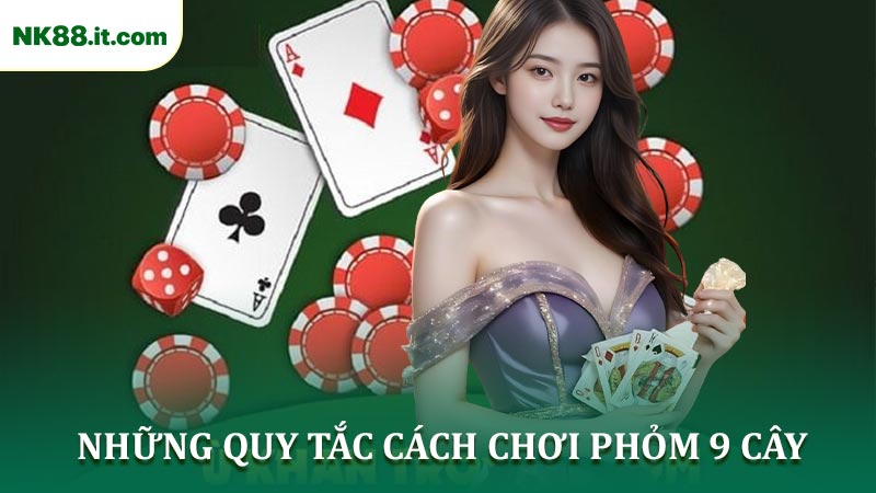 Những Quy Tắc Kiến Thức Về Cách Chơi Phỏm 9 Cây NK88