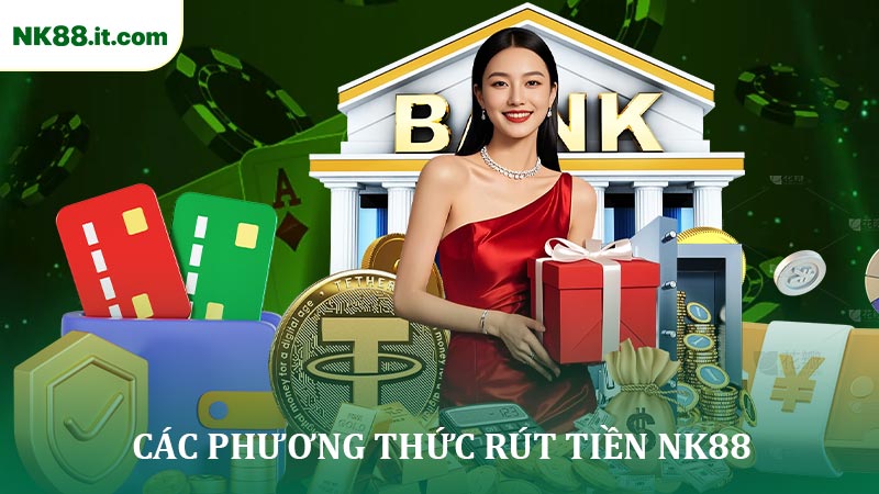 Các Phương Thức Rút Tiền NK88 Đơn Giản, Nhanh chóng