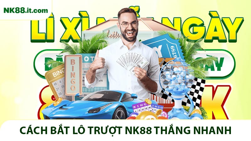 Cách bắt lô trượt NK88 thắng nhanh, an toàn